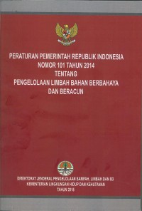 Peraturan Pemerintah R.I No. 101 tahun 2014 tentang Pengelolaan Limbah Bahan Berbahaya dan Beracun